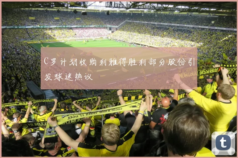 C罗计划收购利雅得胜利部分股份引发球迷热议
